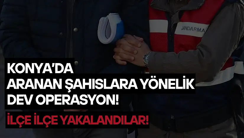 Konya'da aranan şahıslara yönelik dev operasyon: İlçe ilçe yakalandılar!