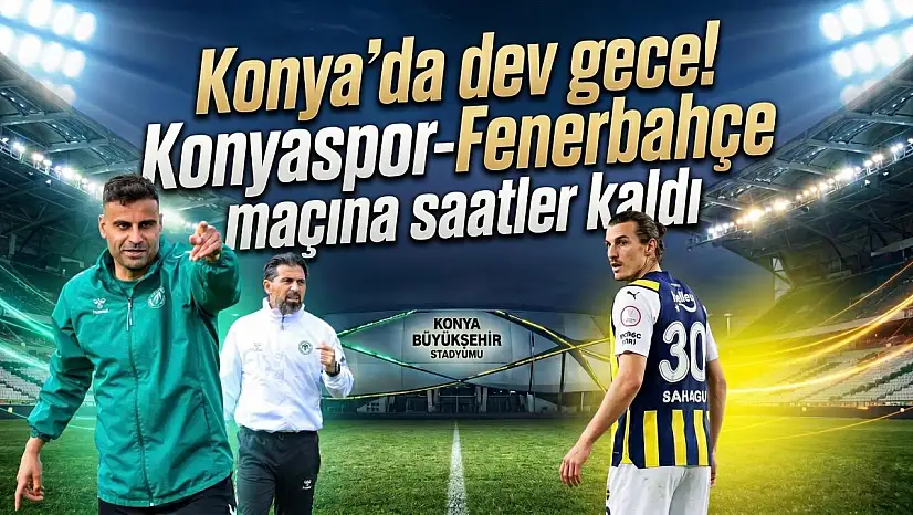 Konya'da dev gece! Konyaspor-Fenerbahçe maçına saatler kaldı