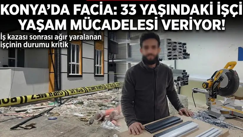 Konya'da facia: 33 yaşındaki işçi yaşam mücadelesi veriyor!