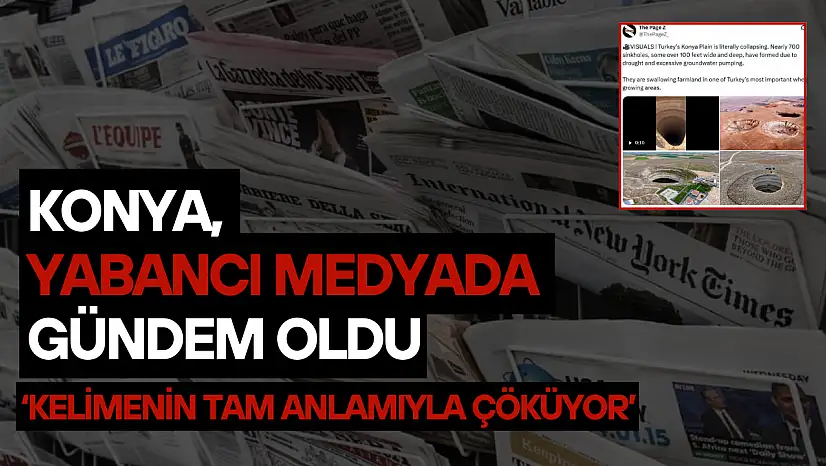 Konya, yabancı medyada gündem oldu: 'Kelimenin tam anlamıyla çöküyor'