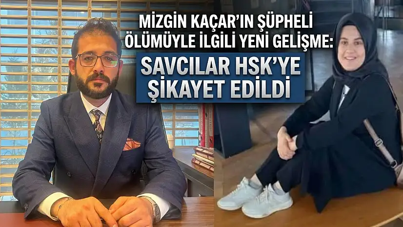 Mizgin Kaçar'ın şüpheli ölümüyle ilgili yeni gelişme: Savcılar HSK'ye şikayet edildi