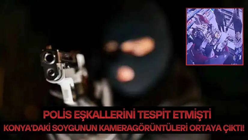 Polis eşkallerini tespit etmişti: Konya'daki soygunun kamera görüntüleri ortaya çıktı!