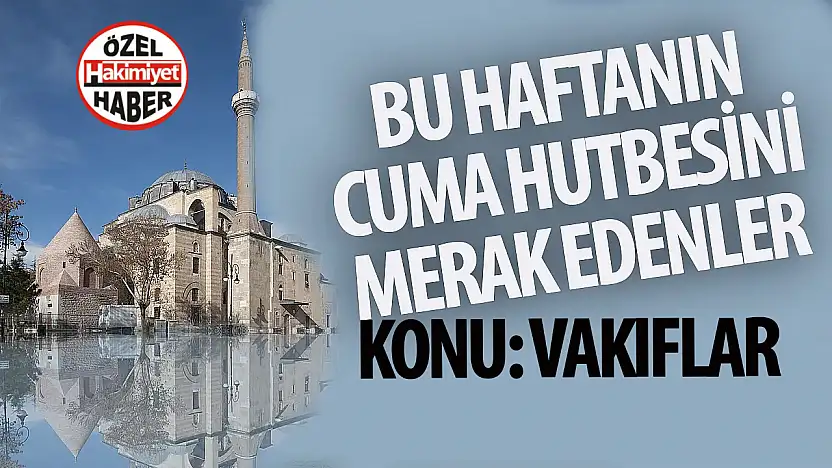 09 Mayıs 2025 Cuma Hutbesi: 'Vakıf, Yaratan'a Hürmet, Yaratılana Merhamettir'