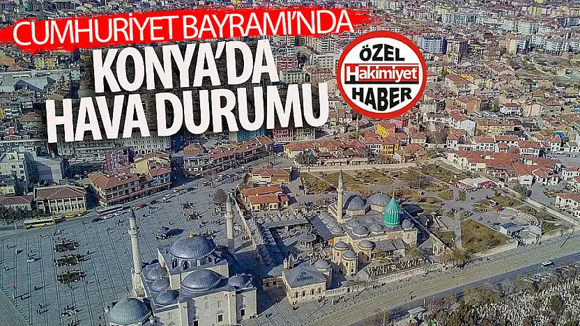 Cumhuriyet Bayramı'nda Konya'da hava durumu nasıl olacak?