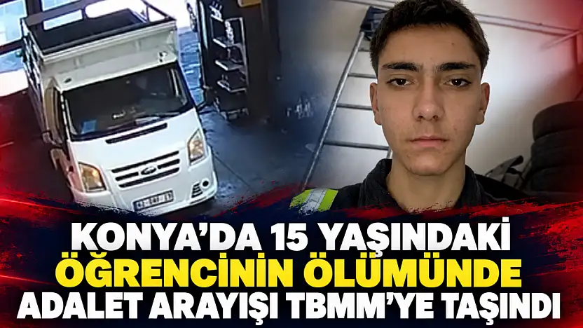 Konya'da 15 yaşındaki öğrencinin ölümünde adalet arayışı TBMM'ye taşındı