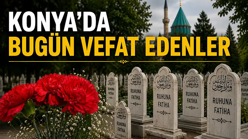 Konya'da 20 Temmuz 2026 Pazartesi günü vefat edenler