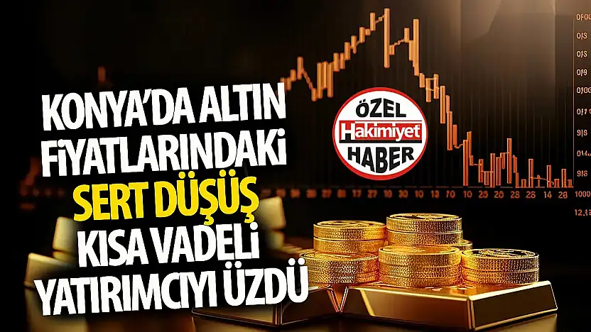 Konya'da Altın Fiyatlarında Sert Düşüş!
