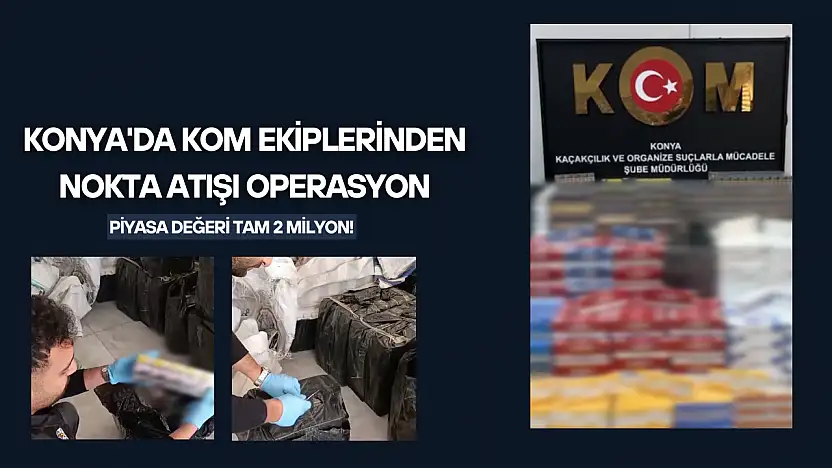 Konya'da KOM ekiplerinden nokta atışı operasyon: Piyasa değeri tam 2 milyon!