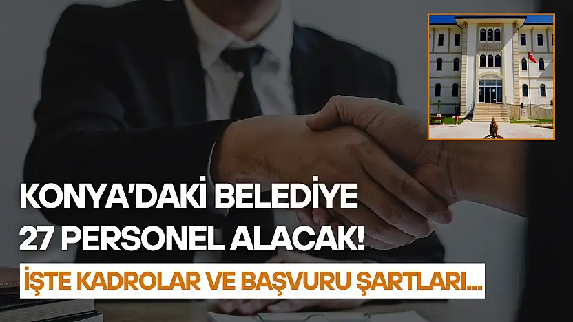 Konya'daki belediye 27 personel alacak! İşte kadrolar ve başvuru şartları...