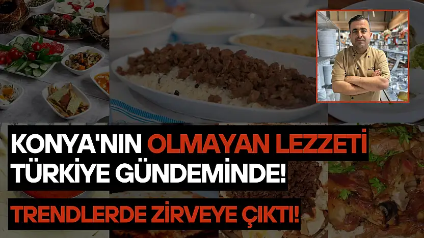 Konya'nın olmayan lezzeti Türkiye gündeminde: Trendlerde zirveye çıktı!
