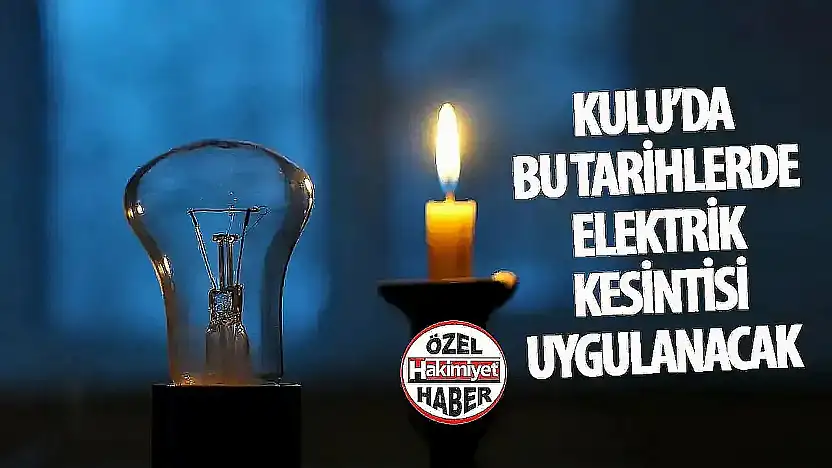 Kulu'da Planlı Elektrik Kesintisi: 12-18 Haziran Tarihleri Arasında Şebeke Bakımı Yapılacak
