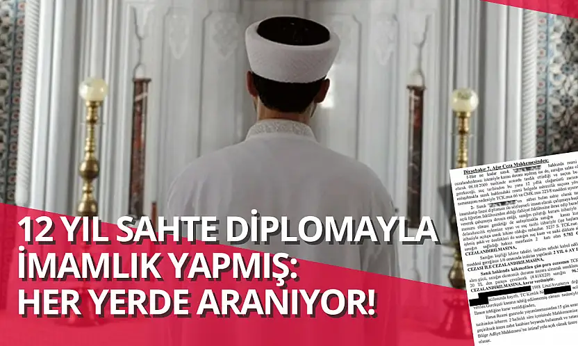 12 yıl sahte diplomayla imamlık yapmış: Her yerde aranıyor!