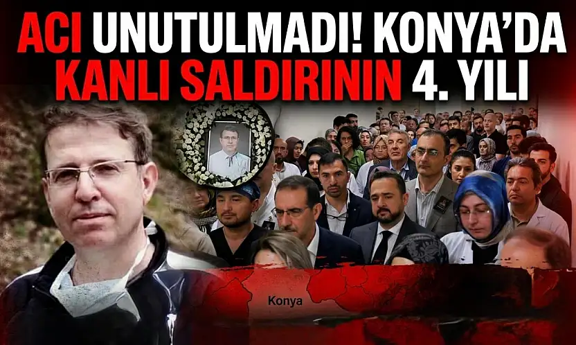 Acı unutulmadı! Konya'da kanlı saldırının 4'üncü yılı