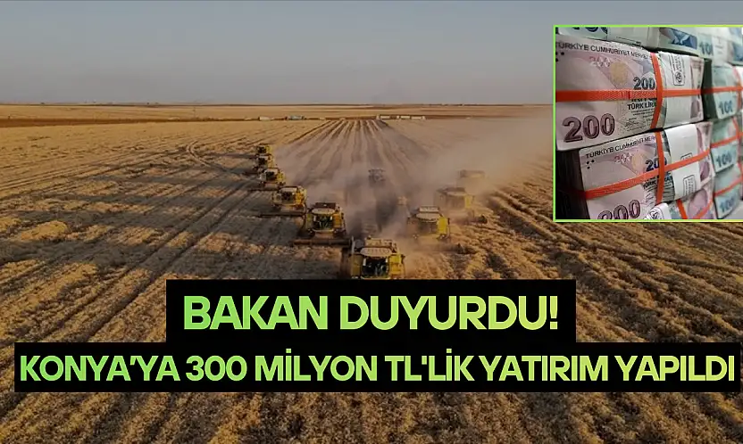 Bakan duyurdu! Konya'ya 300 milyon TL'lik yatırım yapıldı