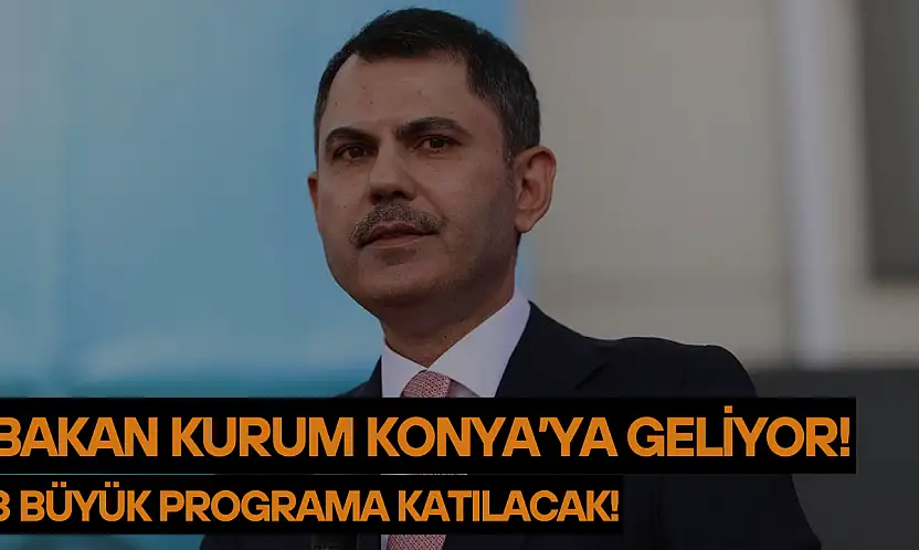 Bakan Kurum Konya'ya geliyor: 3 büyük programa katılacak