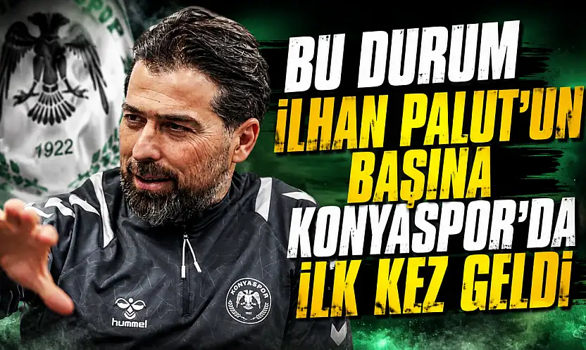Bu durum İlhan Palut'un başına Konyaspor'da ilk kez geldi