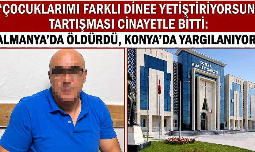 'Çocuklarımı farklı dine göre yetiştiriyorsun' tartışması cinayetle bitti: Almanya'da öldürdü, Konya'da yargılanıyor!