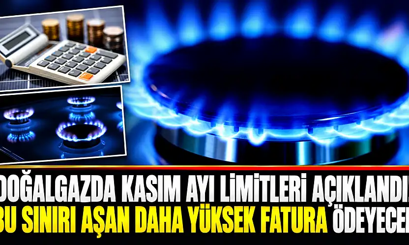 Doğalgazda kasım ayı limitleri açıklandı! Bu sınırı aşan daha yüksek fatura ödeyecek