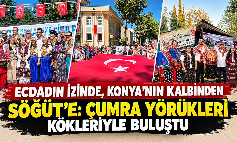 Ecdadın izinde, Konya'nın kalbinden Söğüt'e: Çumra Yörükleri kökleriyle buluştu