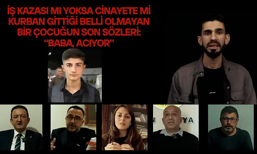 İş kazası mı yoksa cinayete mi kurban gittiği belli olmayan bir çocuğun son sözleri: 'Baba, acıyor'