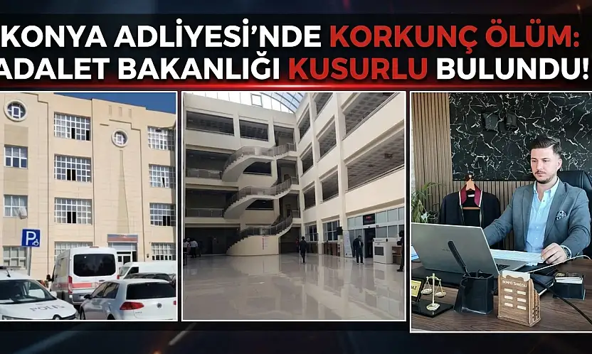 Konya Adliyesi'nde korkunç ölüm: Adalet Bakanlığı kusurlu bulundu!
