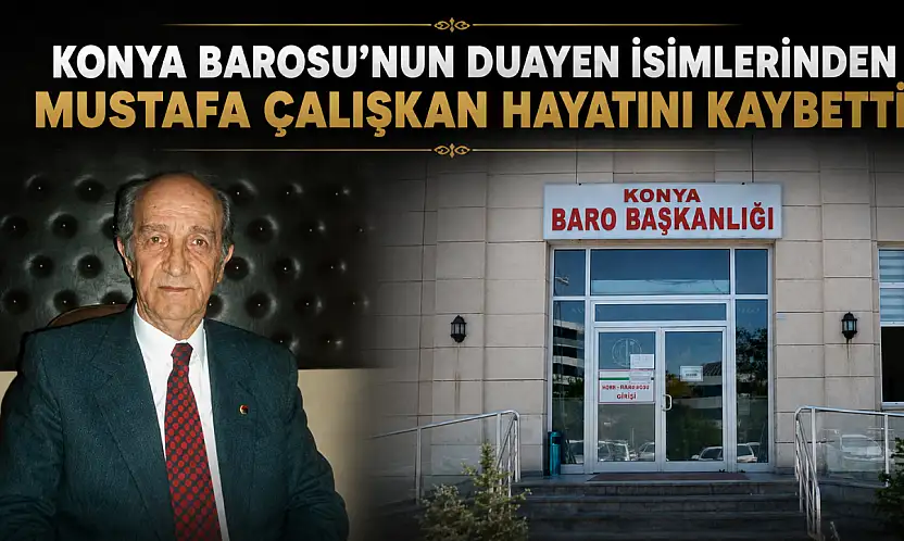 Konya Barosu'nun duayen isimlerinden Mustafa Çalışkan hayatını kaybetti