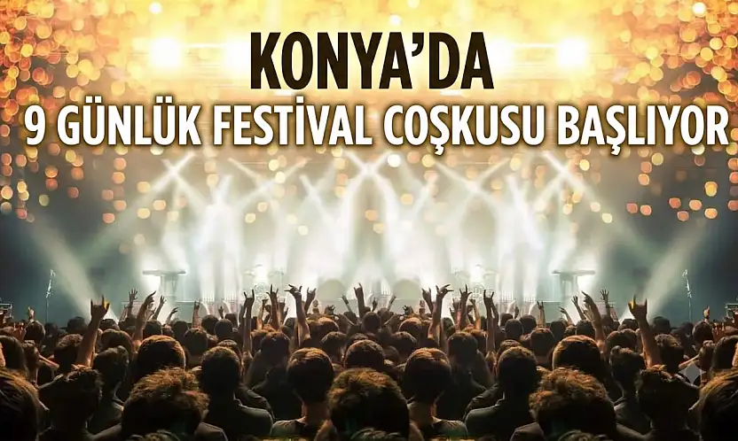 Konya bu coşkuyla sallanacak! 9 günlük dev festivalin detayları belli oldu!