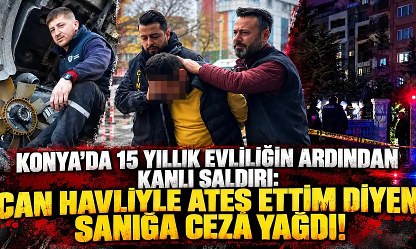 Konya'da 15 yıllık evliliğin ardından kanlı saldırı: Can havliyle ateş ettim diyen sanığa ceza yağdı!