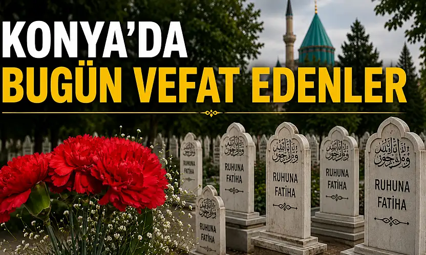 Konya'da 20 Temmuz 2026 Pazartesi günü vefat edenler