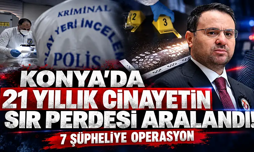 Konya'da 21 yıllık cinayetin sır perdesi aralandı! 7 şüpheliye operasyon