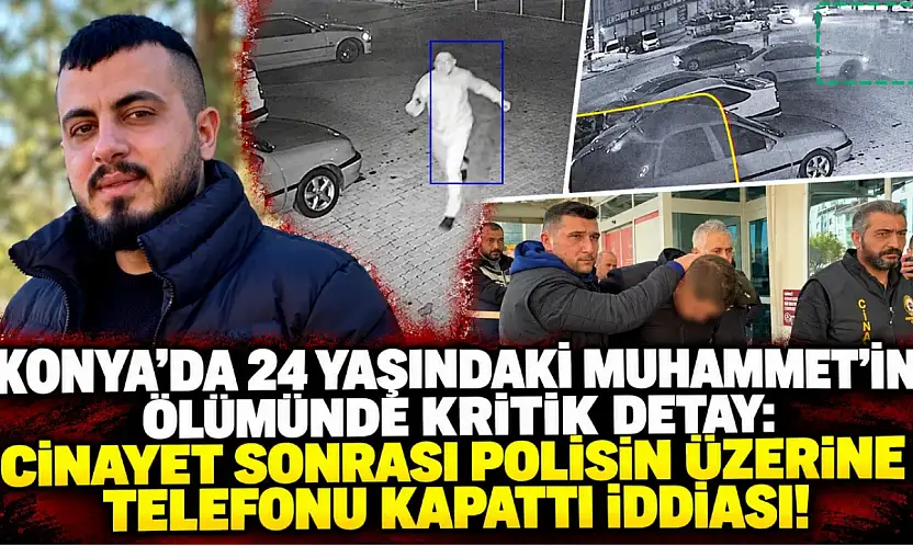 Konya'da 24 yaşındaki Muhammet'in ölümünde kritik detay: Cinayet sonrası polisin üzerine telefonu kapattı iddiası!