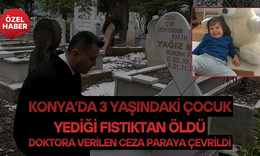 Konya'da 3 yaşındaki çocuk yediği fıstıktan öldü: Doktora verilen ceza paraya çevrildi!