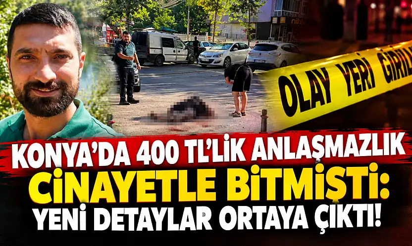 Konya'da 400 TL'lik anlaşmazlık cinayetle bitmişti: Yeni detaylar ortaya çıktı!