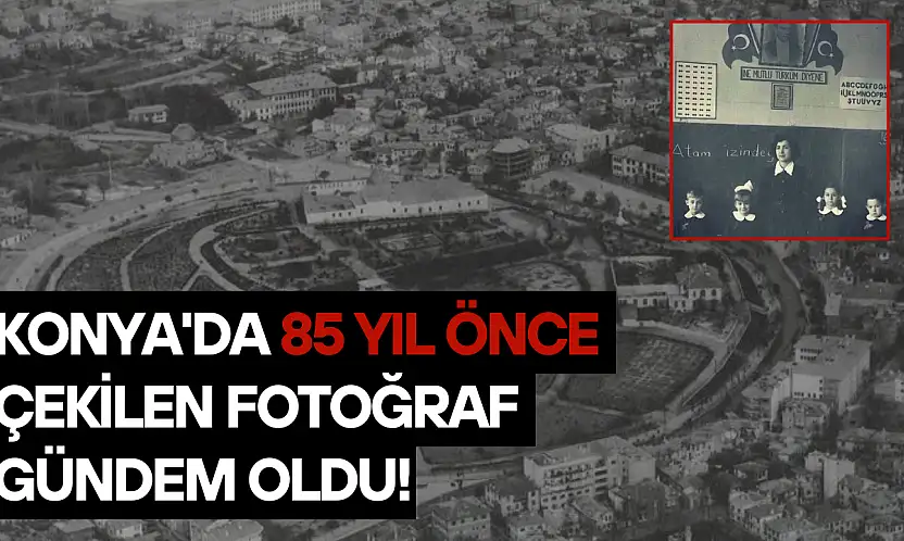 Konya'da 85 yıl önce çekilen fotoğraf gündem oldu!