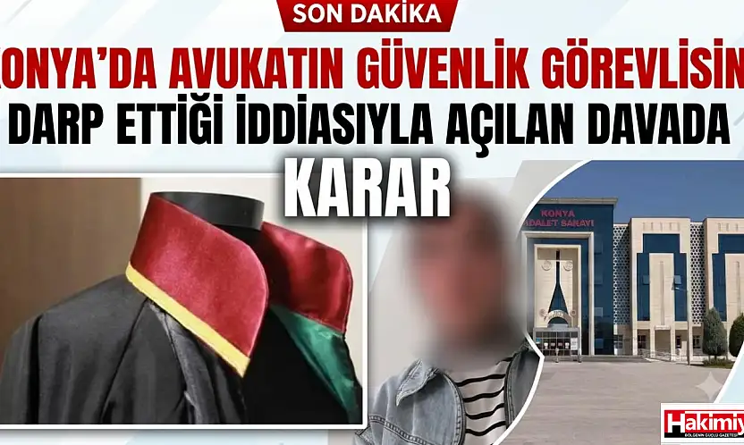 Konya'da avukatın güvenlik görevlisini darp ettiği iddiasıyla açılan davada karar