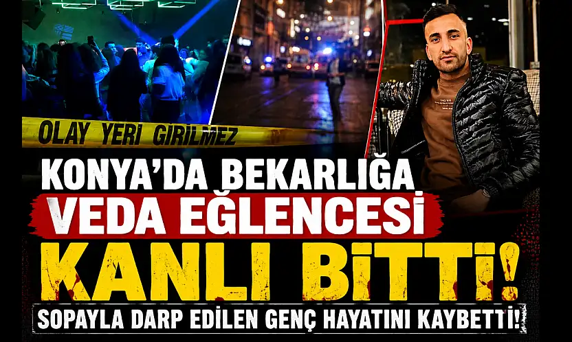 Konya'da bekarlığa veda eğlencesi kanlı bitti: Sopayla darp edilen genç hayatını kaybetti!