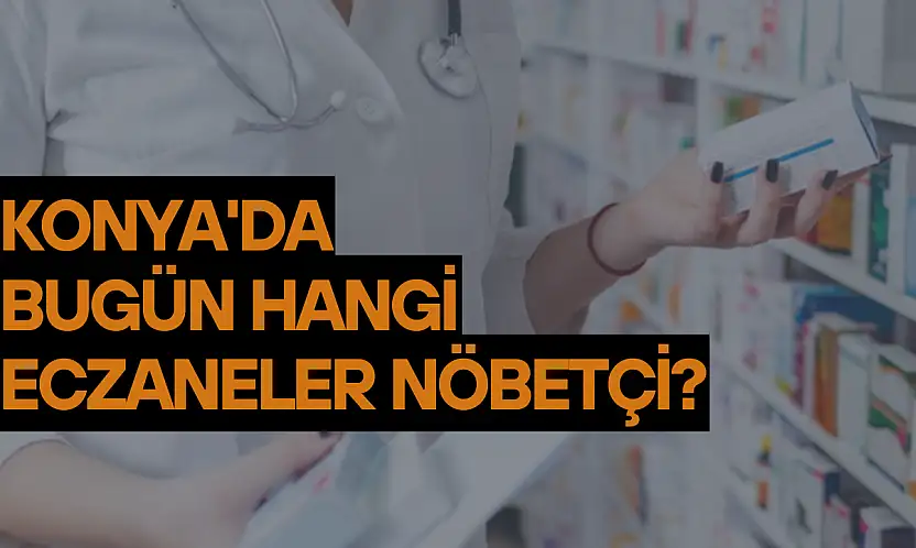 Konya'da bugün hangi eczaneler nöbetçi? (3 Aralık Çarşamba)