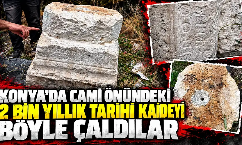Konya'da cami önündeki 2 bin yıllık tarihi kaideyi böyle çaldılar