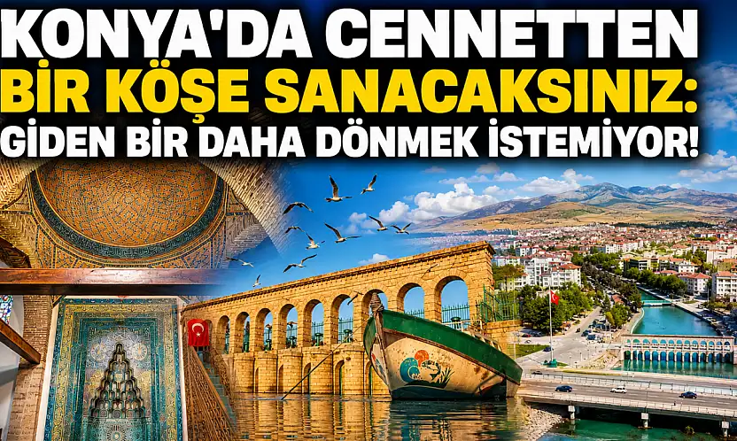Konya'da cennetten bir köşe sanacaksınız: Giden bir daha dönmek istemiyor!