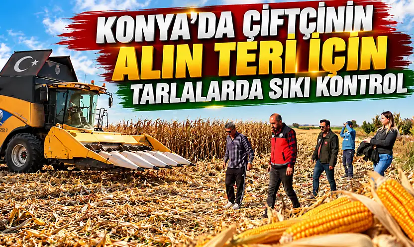 Konya'da çiftçinin alın teri için tarlalarda sıkı kontrol