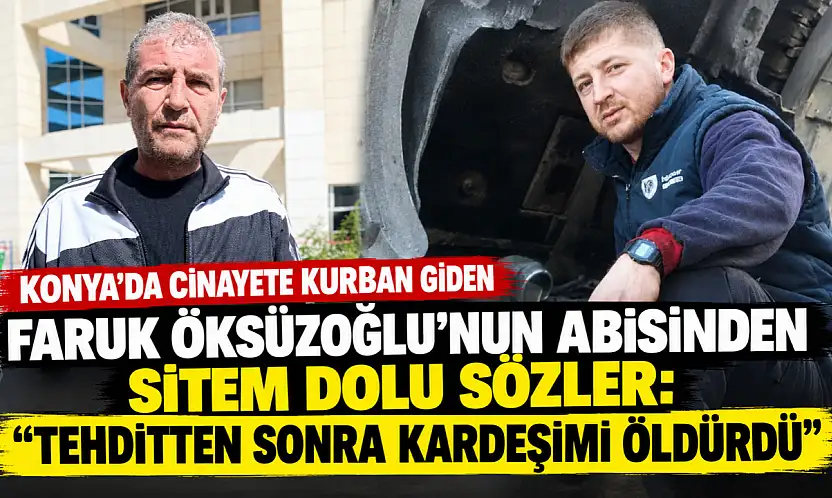 Konya'da cinayete kurban giden Faruk Öksüzoğlu'nun abisinden sitem dolu sözler: 'Tehditten sonra kardeşimi öldürdü'