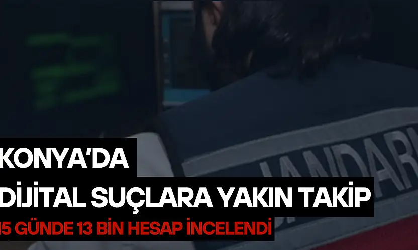 Konya'da dijital suçlara yakın takip: 15 günde 13 bin hesap incelendi