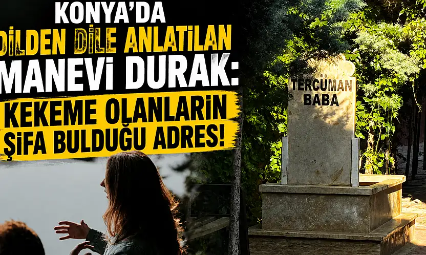 Konya'da dilden dile anlatılan manevi durak: Kekeme olanların şifa bulduğu adres!