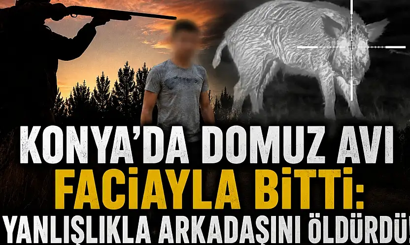 Konya'da domuz avı faciayla bitti: Yanlışlıkla arkadaşını öldürdü!