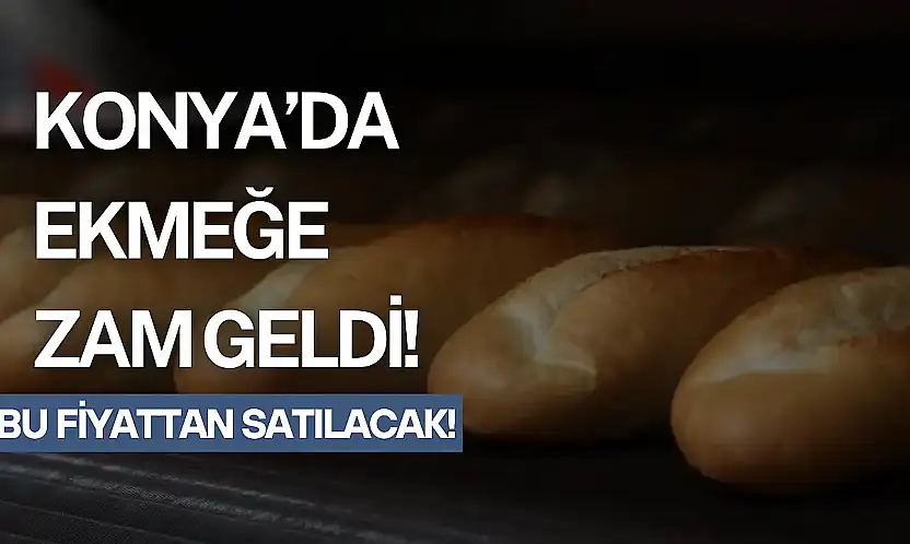 Konya'da ekmeğe zam geldi: İşte yeni fiyat!