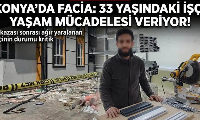 Konya'da facia: 33 yaşındaki işçi yaşam mücadelesi veriyor!