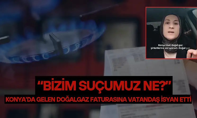 Konya'da gelen doğalgaz faturasına vatandaş isyan etti: 'Bizim suçumuz ne?'