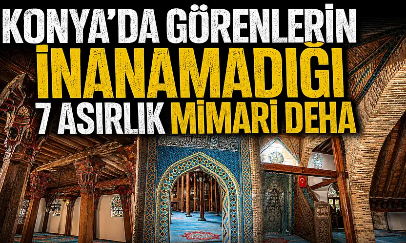 Konya'da görenlerin inanamadığı 7 asırlık mimari deha