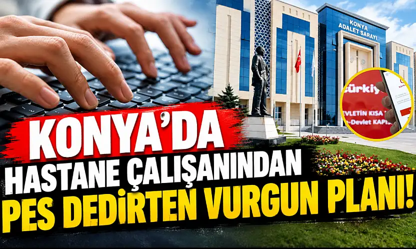 Konya'da hastane çalışanından pes dedirten vurgun planı!