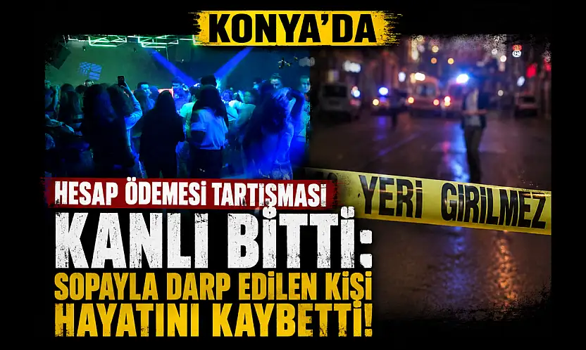 Konya'da hesap ödemesi tartışması kanlı bitti: Sopayla darp edilen kişi hayatını kaybetti!
